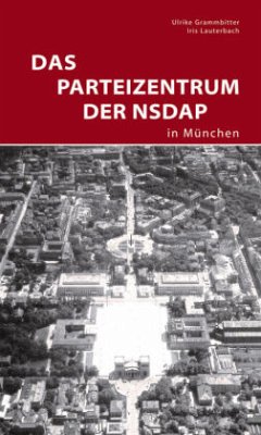 Das Parteizentrum der NSDAP in München - Grammbitter, Ulrike;Lauterbach, Iris