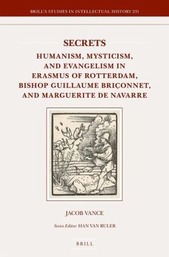 Secrets: Humanism, Mysticism, and Evangelism in Erasmus of Rotterdam, Bishop Guillaume Briçonnet, and Marguerite de Navarre - Vance, Jacob