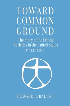 Toward Common Ground - The Story of the Ethical Societies in the United States - Radest, Howard B