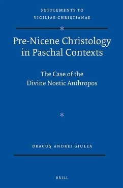 Pre-Nicene Christology in Paschal Contexts: The Case of the Divine Noetic Anthropos - Giulea, Drago&
