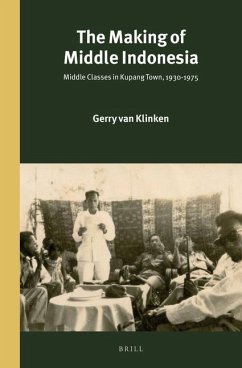The Making of Middle Indonesia: Middle Classes in Kupang Town, 1930s-1980s - Klinken, Gerry Van