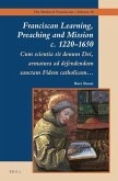Franciscan Learning, Preaching and Mission C. 1220-1650: Cum Scientia Sit Donum Dei, Armatura Ad Defendendam Sanctam Fidem Catholicam...