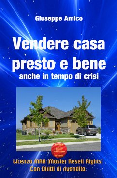 Vendere casa presto e bene - anche in tempo di crisi (Licenza MRR - Master Resell Rights con diritti di rivendita) (eBook, ePUB) - Amico, Giuseppe