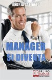 MANAGER SI DIVENTA. Diventa un Manager di Successo Raggiungendo i Tuoi Obiettivi Economici e Personali (eBook, ePUB)