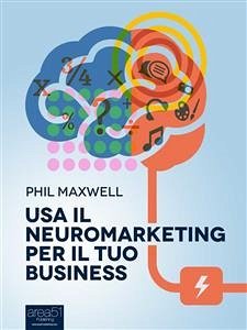 Usa il neuromarketing per il tuo business (eBook, ePUB) - Maxwell, Phil