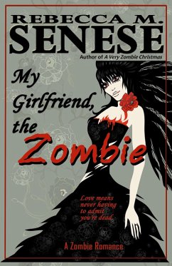 My Girlfriend, the Zombie: A Zombie Romance Story (eBook, ePUB) - Senese, Rebecca M.