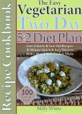 The Easy Vegetarian Two-Day 5:2 Diet Plan Recipe Cookbook All 300 Calories & Under, Low-Calorie & Low-Fat Recipes, Make-Ahead Slow Cooker Meals, 30 Minute Quick & Easy Dinners (eBook, ePUB)