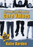 STRATEGIC GOAL PLANNING - Determining Your Core Values - A Creative Approach to Taking Charge of Your Business and Life (Strategic Career, Life and Business Goal Setting and Planning), #1) (eBook, ePUB)