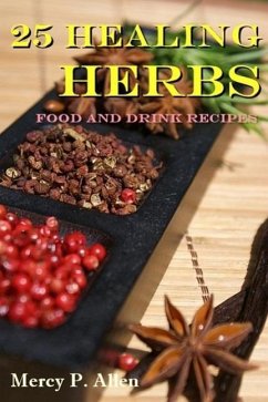 25 Healing Herbs Food and Drink Recipes (eBook, ePUB) - P. Allen, Mercy