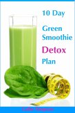 10 Day Green Smoothie Detox Plan: You Can Lose Up to 10 Pounds in 10 Days! (eBook, ePUB)