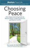 Choosing Peace: New Ways to Communicate to Reduce Stress, Create Connection, and Resolve Conflict (Mediate Your Life: A Guide to Removing Barriers to Communication, #1) (eBook, ePUB)