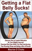 Getting a Flat Belly Sucks! Discover How to Sustain Motivation for Your Weight Loss and Exercise Plan Even When You Feel Like Burning Your Running Shoes and Eating a Box of Donuts (eBook, ePUB)