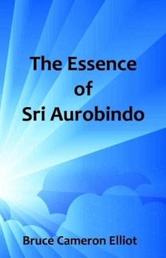 The Essence of Sri Aurobindo (eBook, ePUB) - Cameron Elliot, Bruce