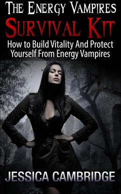 Energy Vampires Survival Kit: How To Build Vitality And Protect Yourself From Energy Vampires (eBook, ePUB) - Cambridge, Jessica