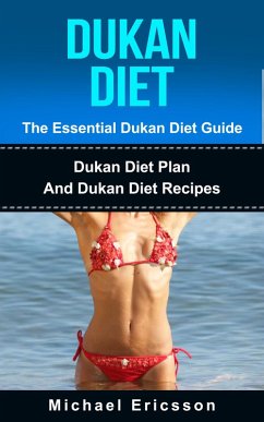 Dukan Diet - The Essential Dukan Diet Guide: Dukan Diet Plan And Dukan Diet Recipes (eBook, ePUB) - Ericsson, Michael