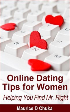 Online Dating Tips for Women - Helping You Find Mr. Right (eBook, ePUB) - Chuka, Maurice D.