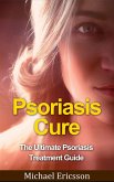 Psoriasis Cure: The Ultimate Psoriasis Treatment Guide (eBook, ePUB) Psoriasis Cure: The Ultimate Psoriasis Treatment Guide (eBook, ePUB)