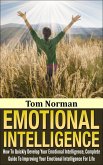 Emotional Intelligence: How To Quickly Develop Your Emotional Intelligence, Complete Guide To Improving Your Emotional Intelligence Today (eBook, ePUB)