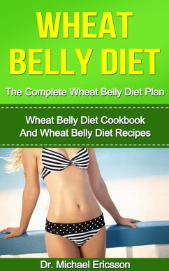 Wheat Belly Diet: The Complete Wheat Belly Diet Plan: Wheat Belly Diet Cookbook And Wheat Belly Diet Recipes (eBook, ePUB) - Ericsson, Michael