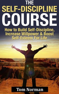 Self-Discipline Course: How To Build Self-Discipline, Increase Willpower And Boost Self-Esteem For Life (eBook, ePUB) - Norman, Tom