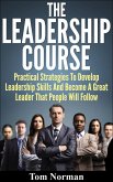 Leadership Course: Practical Strategies To Develop Leadership Skills And Become A Great Leader That People Will Follow (eBook, ePUB)