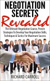 Negotiation Secrets Revealed: The Ultimate Negotiation Course, Proven Strategies To Develop Your Negotiation Skills, Techniques And Tactics For Maximum Success (eBook, ePUB)