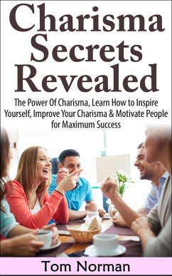 Cover Charisma Secrets Revealed: The Power Of Charisma, Learn How To Inspire Yourself, Improve Your Charisma & Motivate People for Maximum Success (eBook, ePUB)