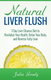Natural Liver Flush: 7-Day Liver Cleanse Diet to Revitalize Your Health, Detox Your Body, and Reverse Fatty Liver (eBook, ePUB)
