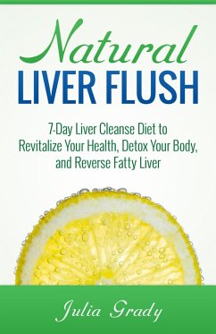 Natural Liver Flush: 7-Day Liver Cleanse Diet to Revitalize Your Health, Detox Your Body, and Reverse Fatty Liver (eBook, ePUB) - Grady, Julia