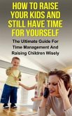 How To Raise Your Kids And Still Have Time For Yourself (eBook, ePUB)