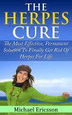 Herpes Cure: The Most Effective, Permanent Solution To Finally Get Rid Of Herpes For Life (eBook, ePUB)
