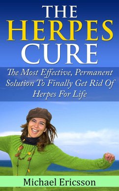 Herpes Cure: The Most Effective, Permanent Solution To Finally Get Rid Of Herpes For Life (eBook, ePUB) - Ericsson, Michael