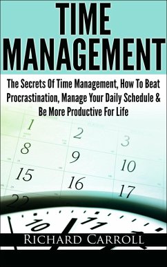 Time Management: The Secrets Of Time Management, How To Beat Procrastination, Manage Your Daily Schedule & Be More Productive For Life (eBook, ePUB) - Carroll, Richard