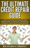 Credit Repair Guide: A Step-By-Step Plan To Repair Your Credit Score, Learn How To Repair, Fix & Improve Your Credit Score Quickly (eBook, ePUB)
