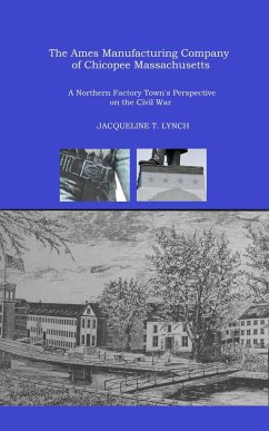 The Ames Manufacturing Company of Chicopee, Massachusetts - A Northern Factory Town's Perspective on the Civil War (eBook, ePUB) - Lynch, Jacqueline T.