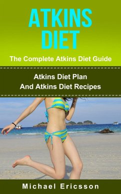 Atkins Diet - The Complete Atkins Diet Guide: Atkins Diet Plan And Atkins Diet Recipes (eBook, ePUB) - Ericsson, Michael