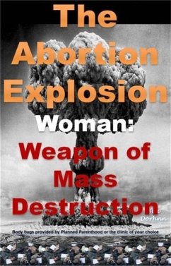 The Abortion Explosion (Woman: Weapon of Mass Destruction, #1) (eBook, ePUB) - Dorhnn, Bea