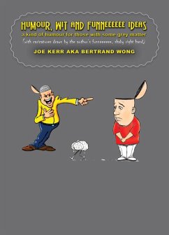 Humour, Wit and Funneeeeee Ideas - A Kind of Humour for Those with Some Grey Matter (with Caricatures Drawn by the Author's Funneeeeee, Shaky Right Hand) (eBook, ePUB) - Kerr, Joe; Wong, Bertrand