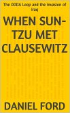 When Sun-tzu Met Clausewitz: the OODA Loop and the Invasion of Iraq (eBook, ePUB)