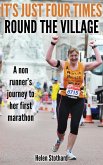 It's Just Four Times Round the Village (A Non Runners Journey to Her First Marathon) (eBook, ePUB)