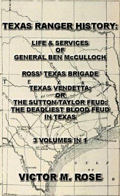 Texas Rangers History: Life & Services Of General Ben McCulloch, Ross' Texas Brigade, Texas Vendetta; Or The Sutton-Taylor Feud: The Deadliest Blood Feud In Texas (3 Volumes In 1) (eBook, ePUB) - Rose, Victor M.