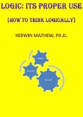Logic: Its Proper Use [How To Think Logically] (eBook, ePUB)