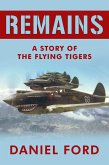 Remains: A Story of the Flying Tigers, Who Won Immortality Defending Burma and China from Japanese Invasion (eBook, ePUB) Remains: A Story of the Flying Tigers, Who Won Immortality Defending Burma and China from Japanese Invasion (eBook, ePUB)