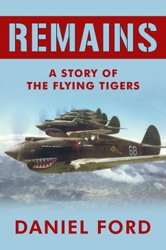 Remains: A Story of the Flying Tigers, Who Won Immortality Defending Burma and China from Japanese Invasion (eBook, ePUB) - Ford, Daniel