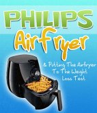 Philips Air Fryer & Putting The Airfryer To The Weight Loss Test (eBook, ePUB) Philips Air Fryer & Putting The Airfryer To The Weight Loss Test (eBook, ePUB)