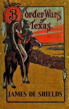 Border Wars of Texas: An Authentic Account of the Long, Bitter Conflict Between the Settlers and Indians of Texas (Texas Rangers Indian Wars, #4) (eBook, ePUB) - Shields, James de