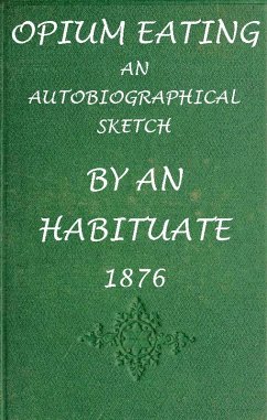 Opium Eating: An Autobiographical Sketch by an Habituate (eBook, ePUB) - Habituate, A.