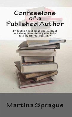 Confessions of a Published Author: 47 Truths About What Can Go Right and Wrong When Selling Your Book to a Traditional Publisher (Writer Talk) (eBook, ePUB) - Sprague, Martina