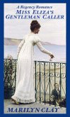 Miss Eliza's Gentleman Caller - A Sweet Clean Regency Romance (eBook, ePUB) Miss Eliza's Gentleman Caller - A Sweet Clean Regency Romance (eBook, ePUB)