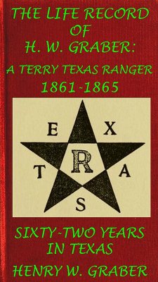 8th Texas Cavalry In The Civil War: Life Record Of H. W. Graber, A Terry Texas Ranger 1861-65; Sixty-Two Years In Texas (Civil War Texas & Cavalry, #5) (eBook, ePUB) - Graber, Henry W.